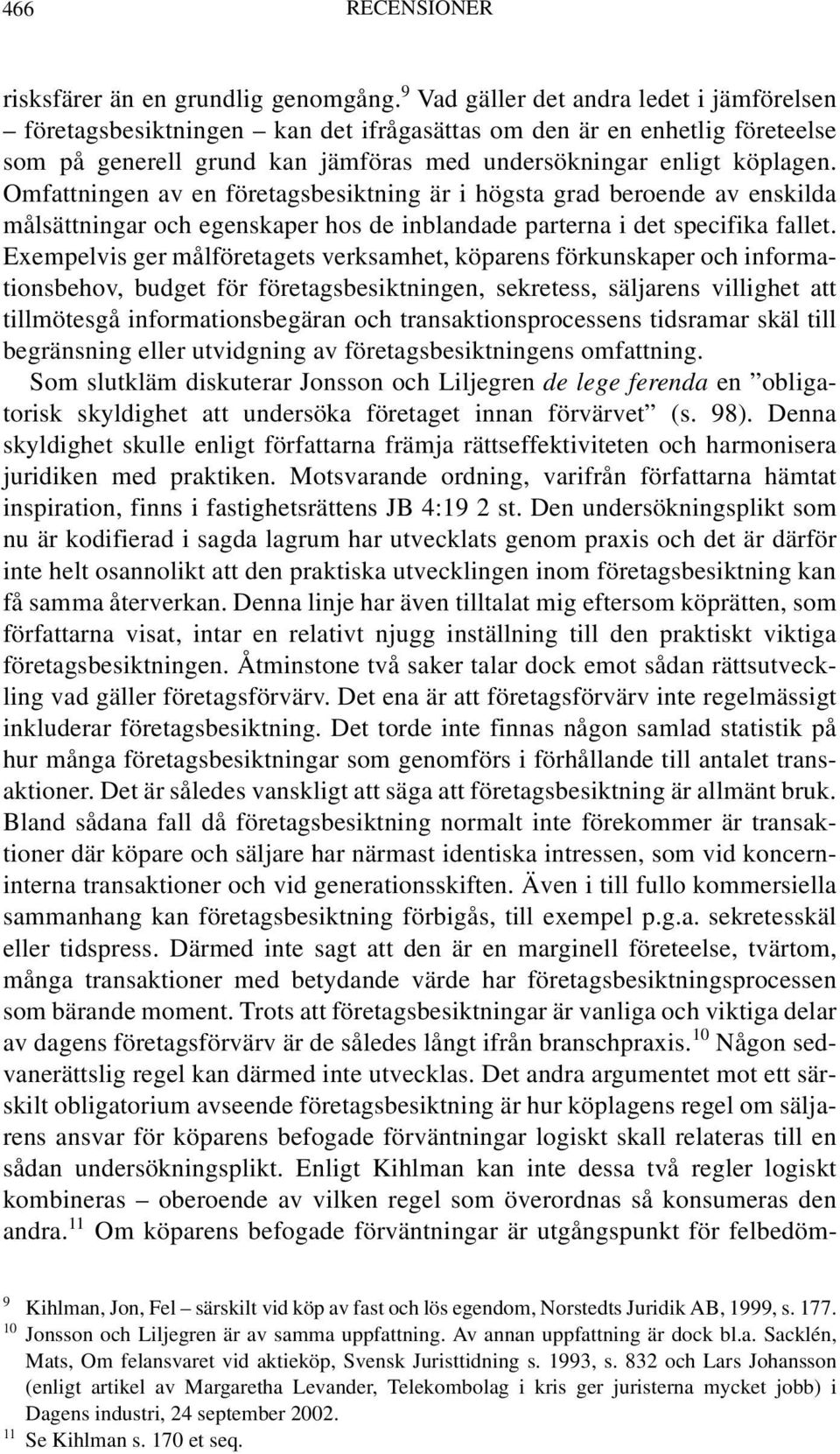 Omfattningen av en företagsbesiktning är i högsta grad beroende av enskilda målsättningar och egenskaper hos de inblandade parterna i det specifika fallet.