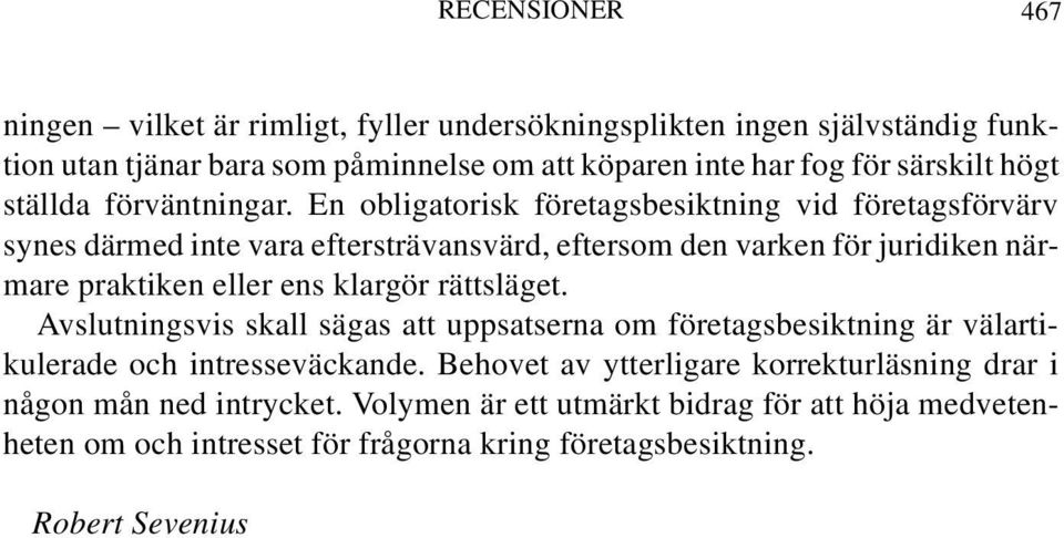 En obligatorisk företagsbesiktning vid företagsförvärv synes därmed inte vara eftersträvansvärd, eftersom den varken för juridiken närmare praktiken eller ens klargör