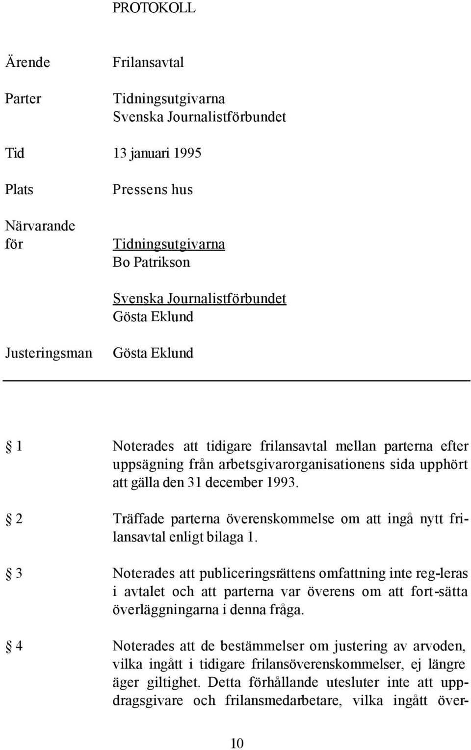 2 Träffade parterna överenskommelse om att ingå nytt frilansavtal enligt bilaga 1.