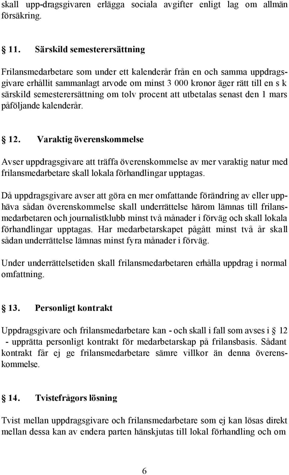 semesterersättning om tolv procent att utbetalas senast den 1 mars påföljande kalenderår. 12.