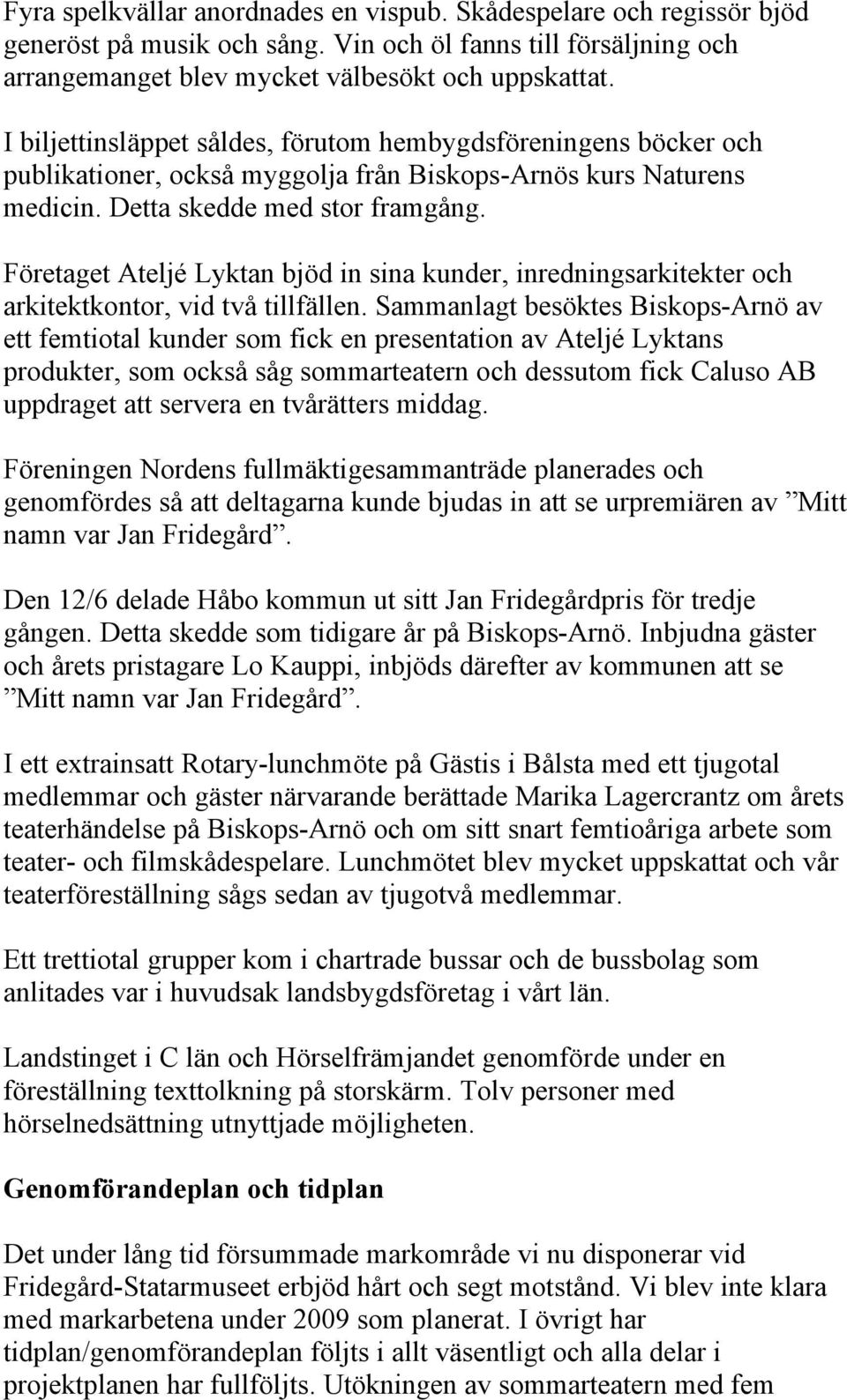 Företaget Ateljé Lyktan bjöd in sina kunder, inredningsarkitekter och arkitektkontor, vid två tillfällen.