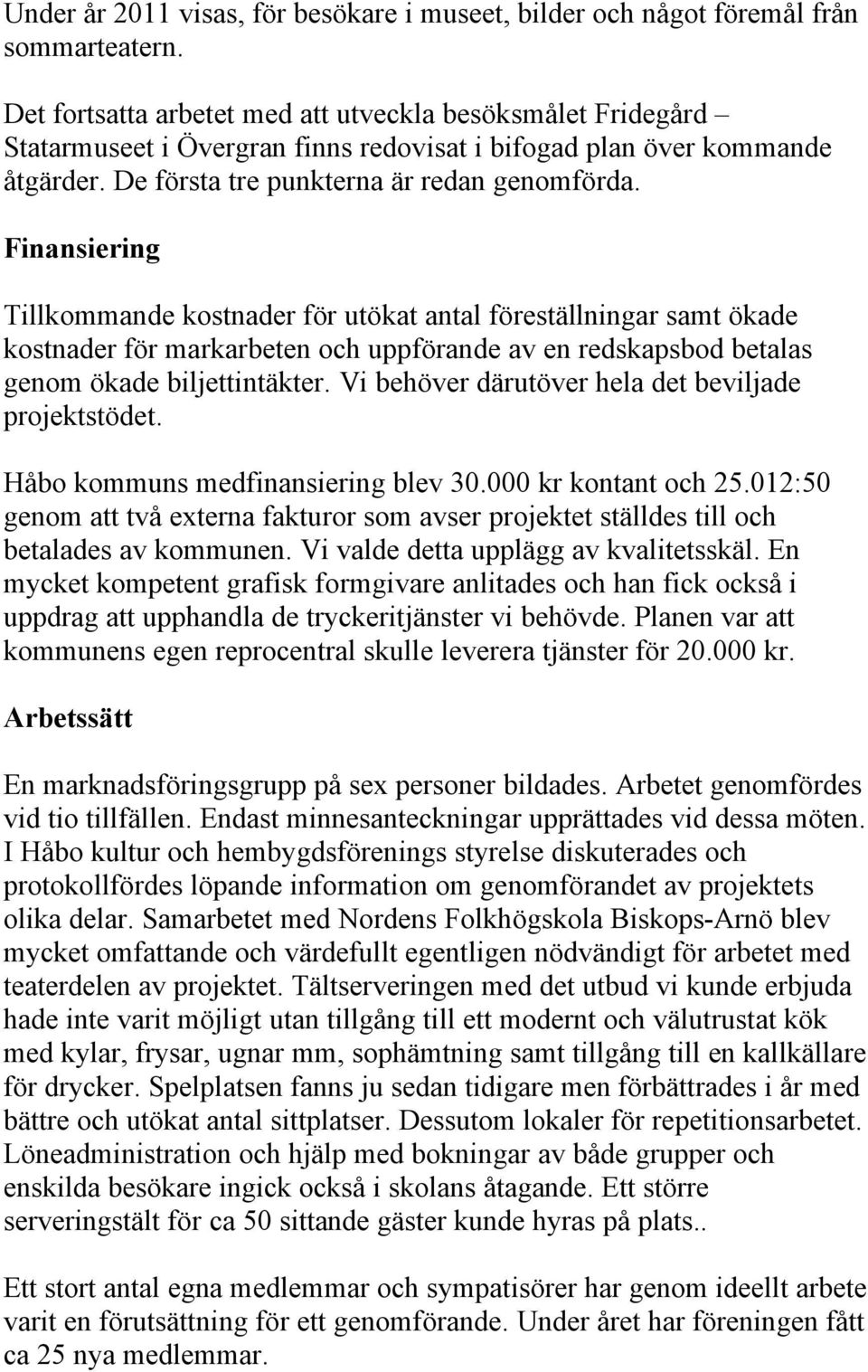 Finansiering Tillkommande kostnader för utökat antal föreställningar samt ökade kostnader för markarbeten och uppförande av en redskapsbod betalas genom ökade biljettintäkter.
