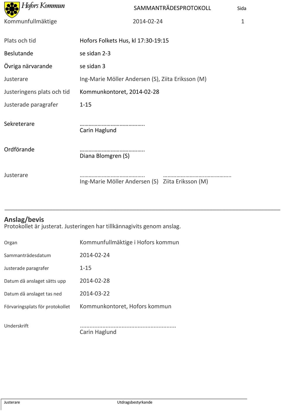 ..... Ing-Marie Möller Andersen (S) Ziita Eriksson (M) Anslag/bevis Protokollet är justerat. Justeringen har tillkännagivits genom anslag.