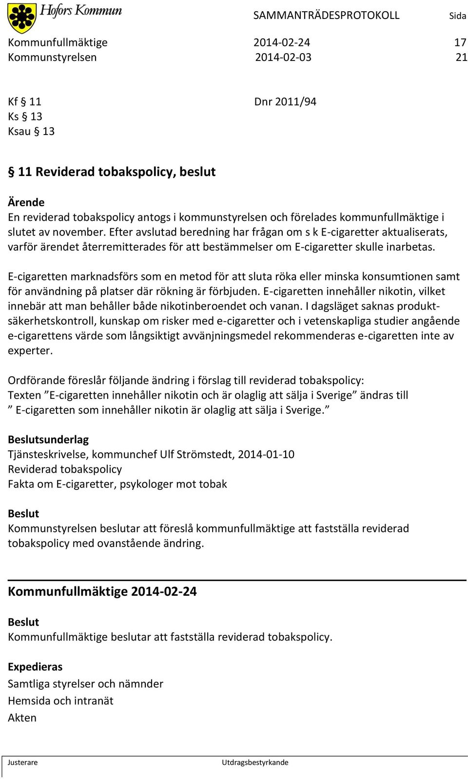 E-cigaretten marknadsförs som en metod för att sluta röka eller minska konsumtionen samt för användning på platser där rökning är förbjuden.