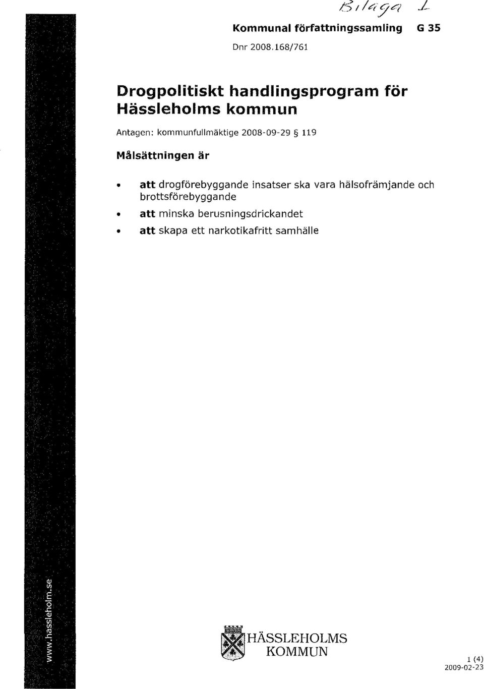 2008-09-29 119 Målsättningen är att drogförebyggande insatser ska vara hälsofrämjande och