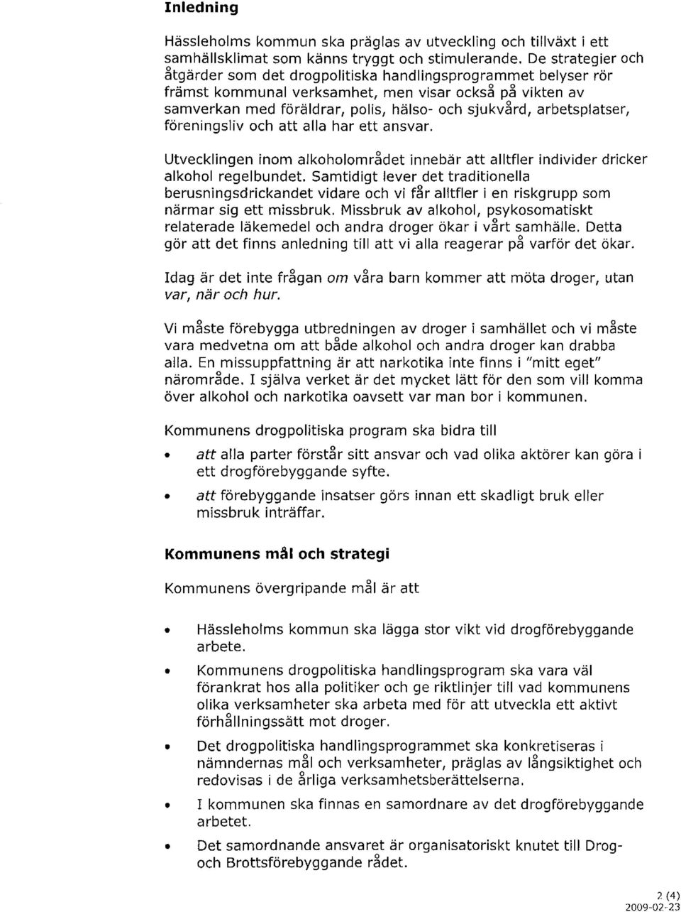 arbetsplatser, föreningsliv och att alla har ett ansvar. Utvecklingen inom alkoholomr~det innebär att alltfler individer dricker alkohol regelbundet.