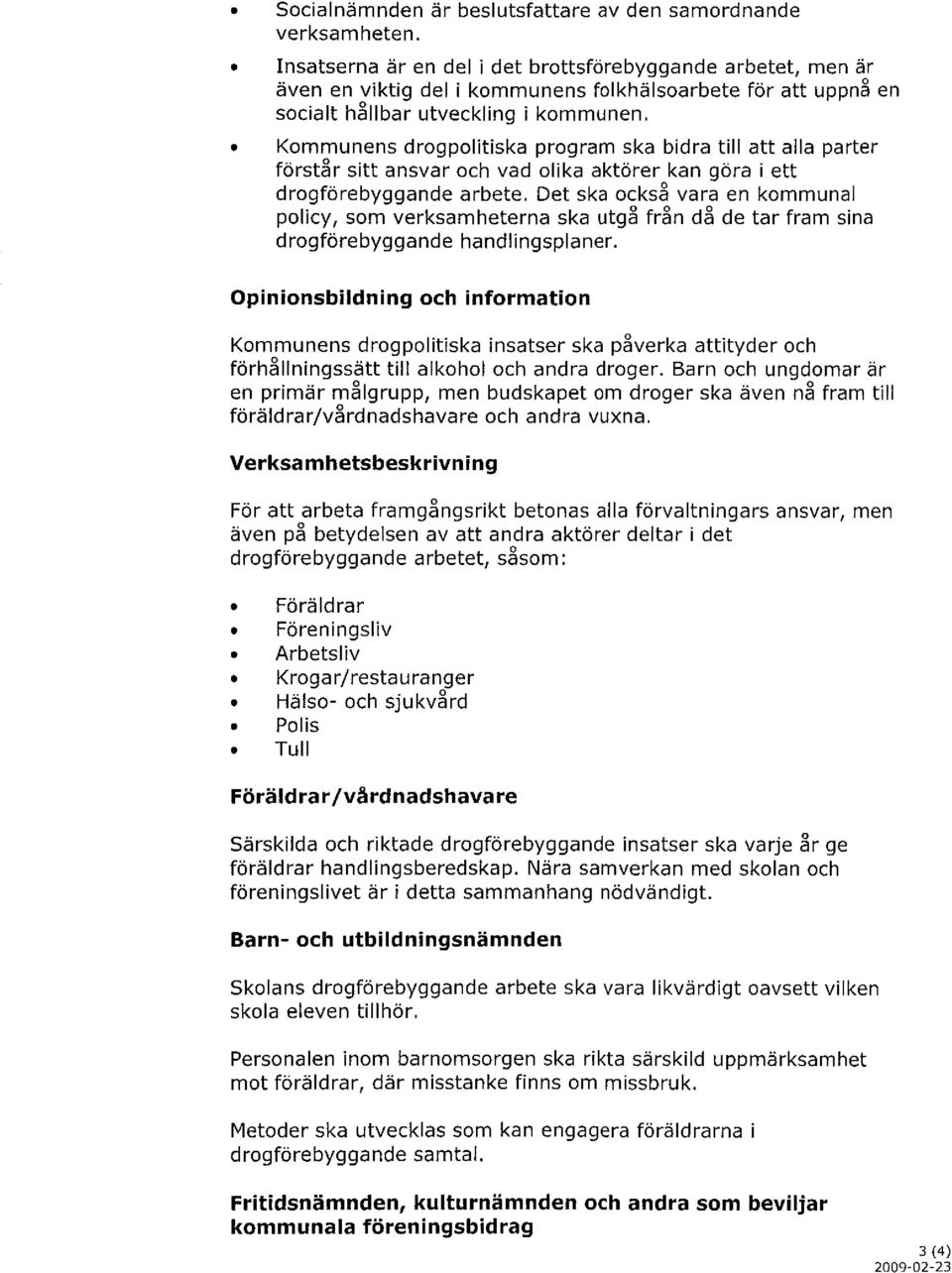 Kommunens drogpolitiska program ska bidra till att alla parter förstår sitt ansvar och vad olika aktörer kan göra i ett drogförebyggande arbete.