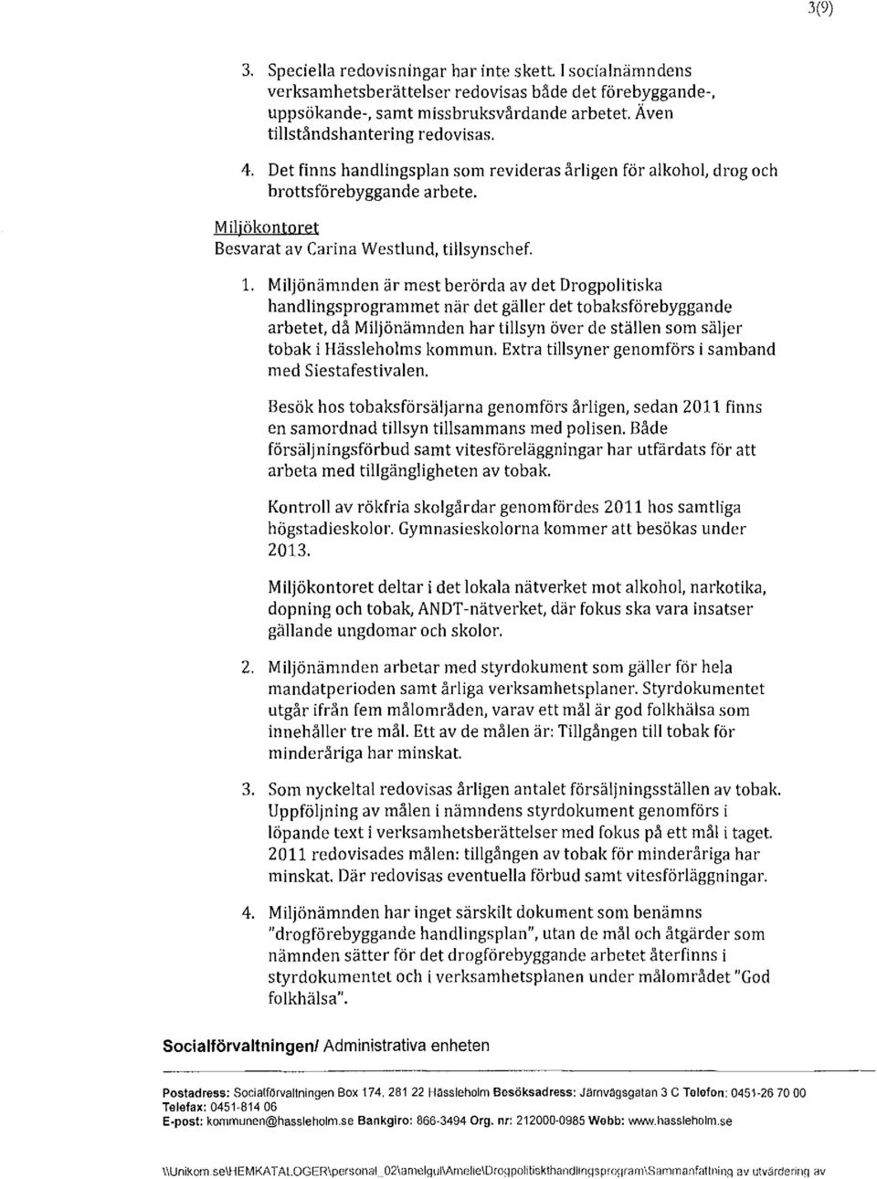 Miljönämnden är mest berörda av det Drogpolitiska handlingsprogrammet när det gäller det tobaksförebyggande arbetet, då Miljönämnden har tillsyn över de ställen som säljer tobak i Hässleholms kommun.