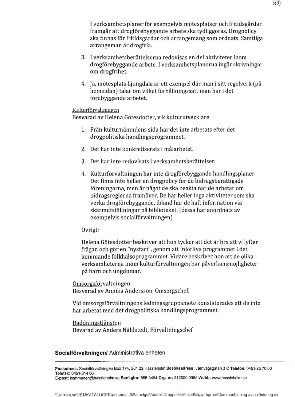 ja, mötesplats Ljungdala är ett exempel där man i sitt regelverk (på hemsidan J talar om vilket förhållningssätt man har i det förebyggande arbetet.