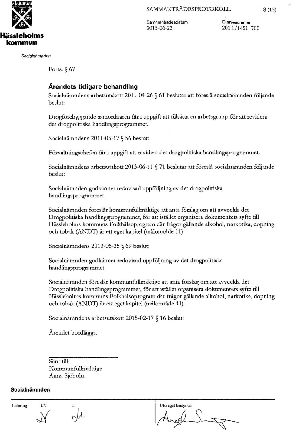 för att revidera det drogpolitiska handlingsprogrammet. Socialnämndens 2011-05-17 56 beslut: Förvaltningschefen får i uppgift att revidera det drogpolitiska handlingsprogrammet.