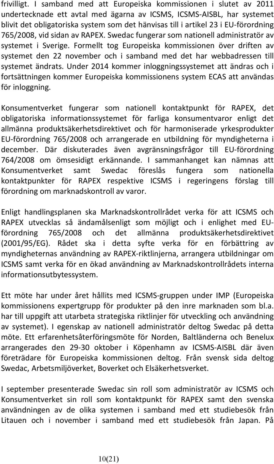 EU-förordning 765/2008, vid sidan av RAPEX. Swedac fungerar som nationell administratör av systemet i Sverige.