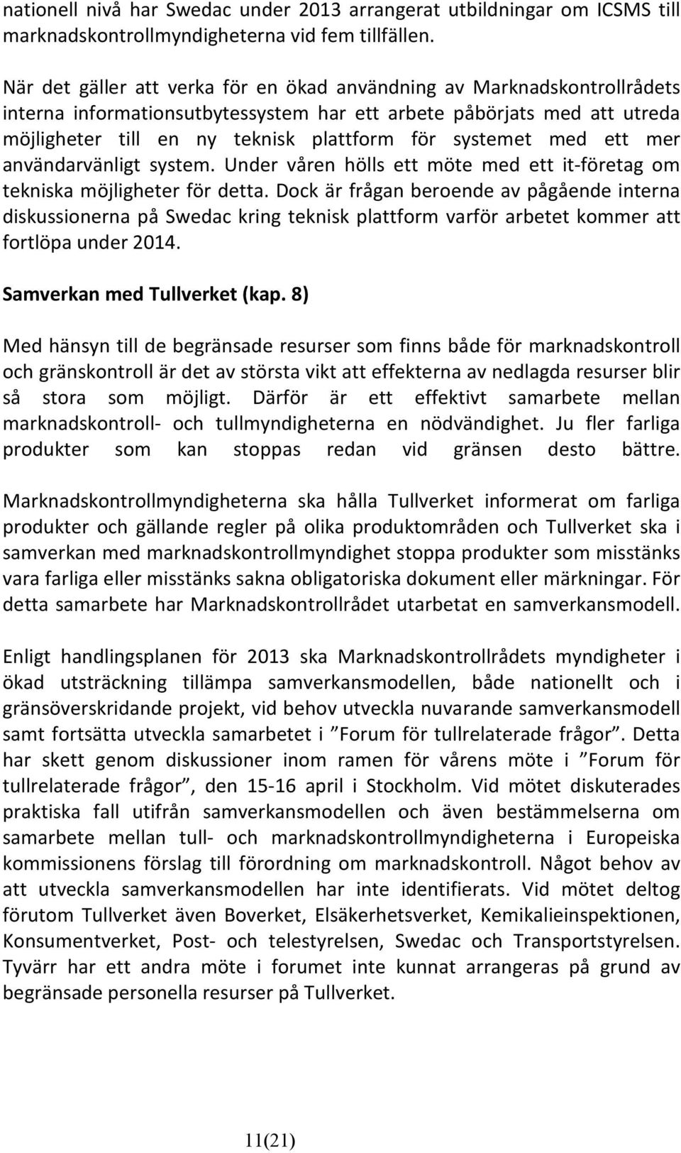 systemet med ett mer användarvänligt system. Under våren hölls ett möte med ett it-företag om tekniska möjligheter för detta.