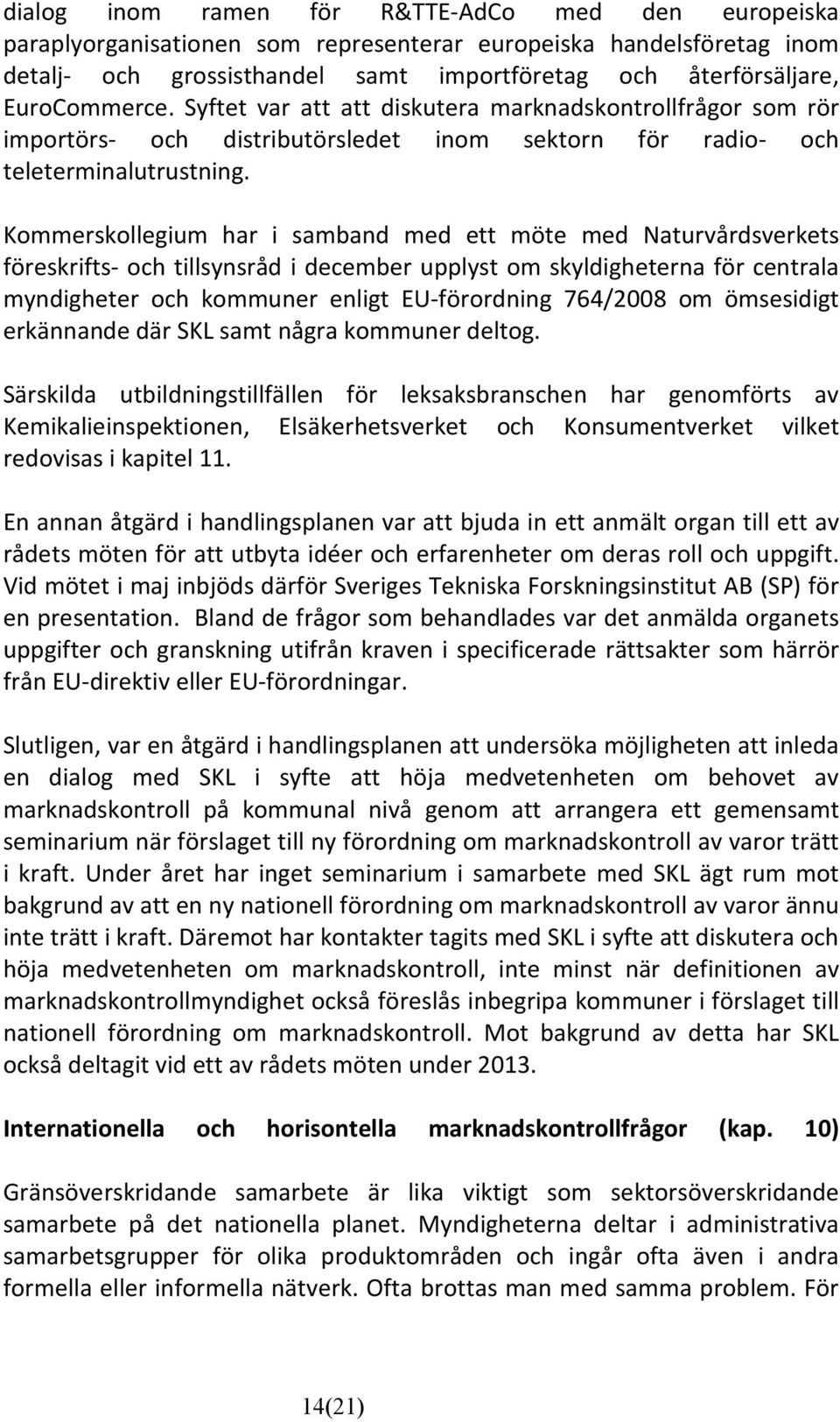 Kommerskollegium har i samband med ett möte med Naturvårdsverkets föreskrifts- och tillsynsråd i december upplyst om skyldigheterna för centrala myndigheter och kommuner enligt EU-förordning 764/2008