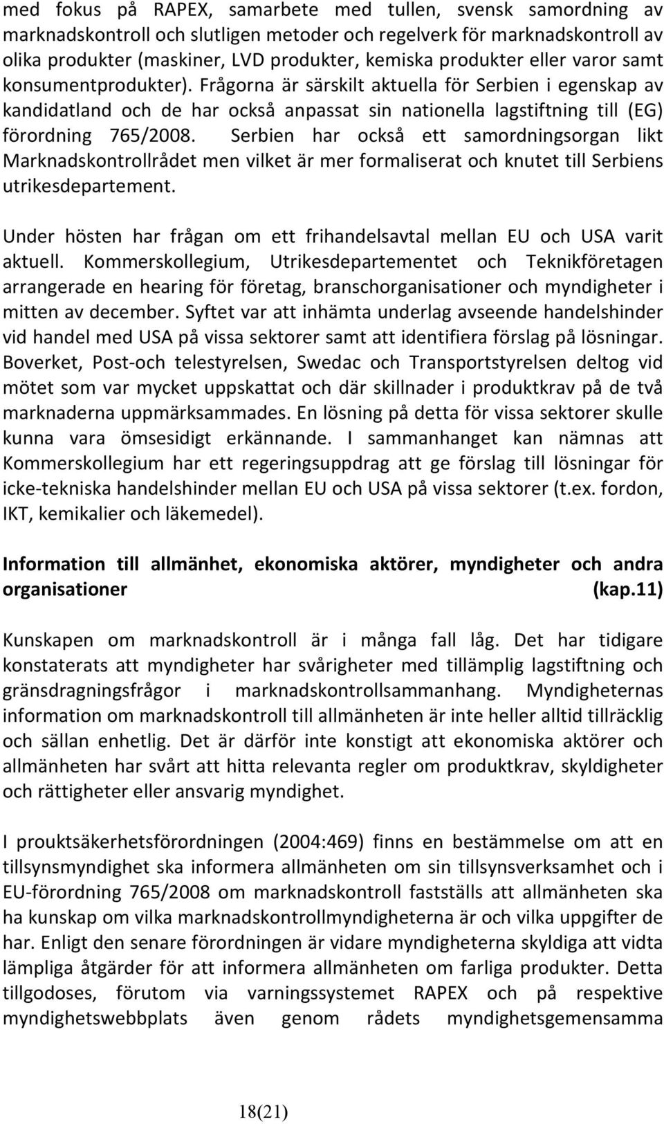 Serbien har också ett samordningsorgan likt Marknadskontrollrådet men vilket är mer formaliserat och knutet till Serbiens utrikesdepartement.