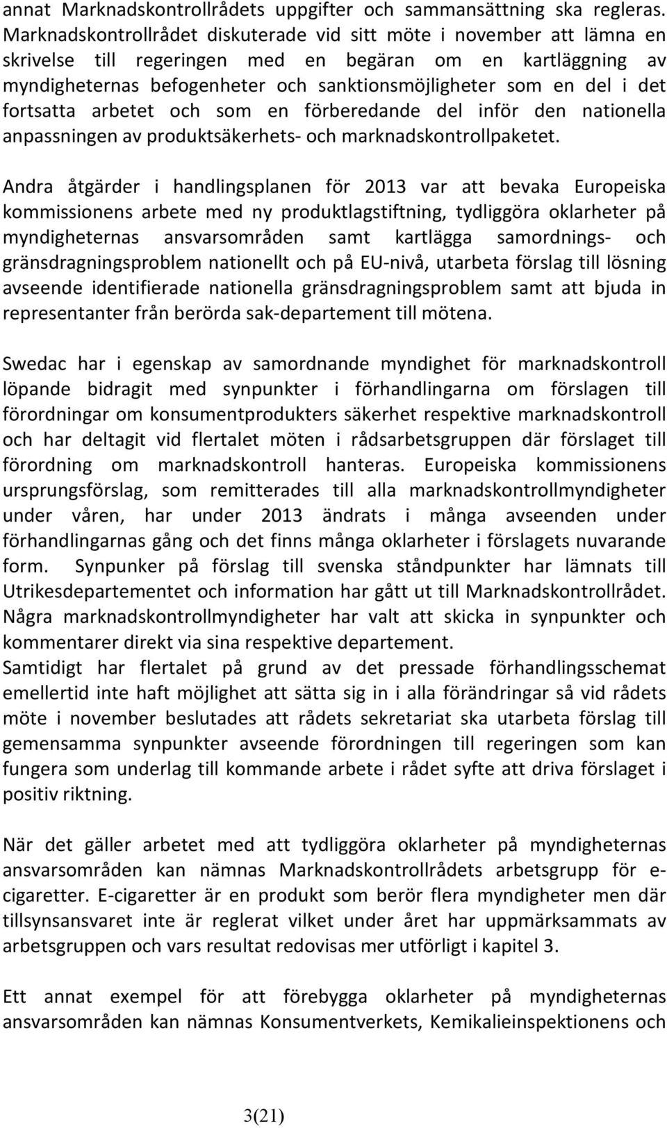 i det fortsatta arbetet och som en förberedande del inför den nationella anpassningen av produktsäkerhets- och marknadskontrollpaketet.