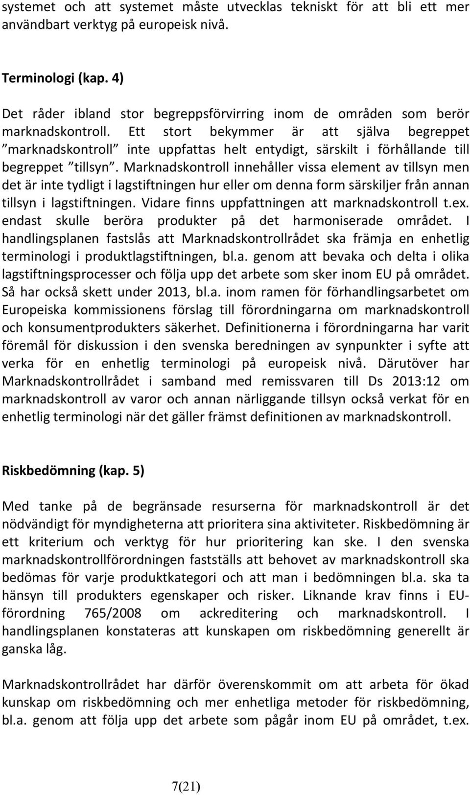 Ett stort bekymmer är att själva begreppet marknadskontroll inte uppfattas helt entydigt, särskilt i förhållande till begreppet tillsyn.