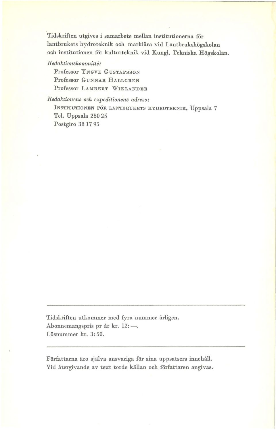 Redaktionskommitte: Professor YNGVE GUSTAFSSON Professor GUNNAR HALLGREN Professor LAMBERT WIKLANDER Redaktionens och expeditionens adress: INSTITUTIONEN FÖR