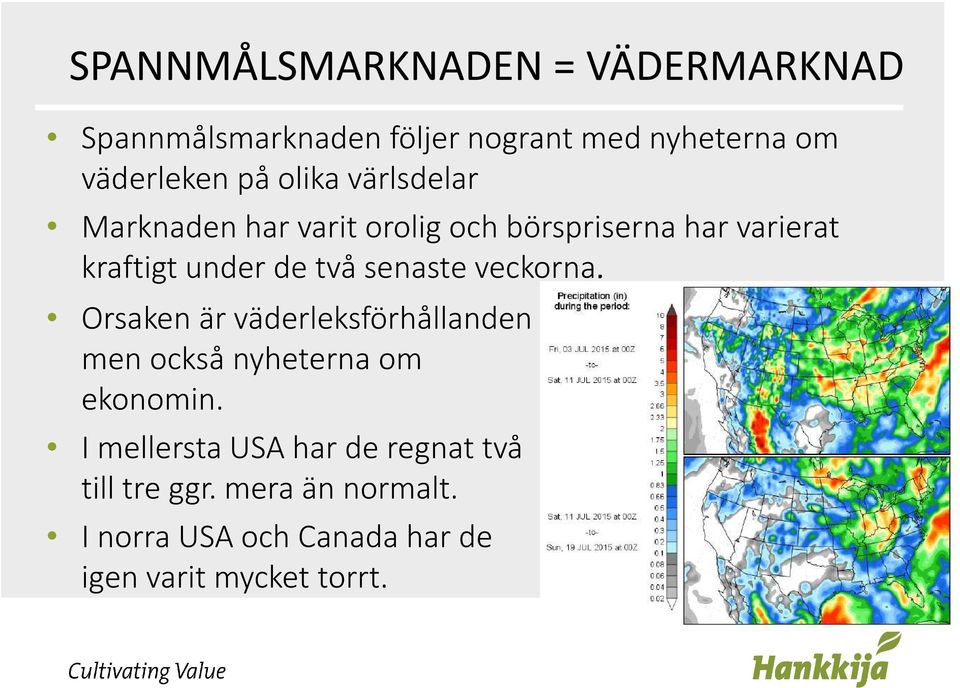 tvåsenasteveckorna. Orsaken är väderleksförhållanden men också nyheterna om ekonomin.