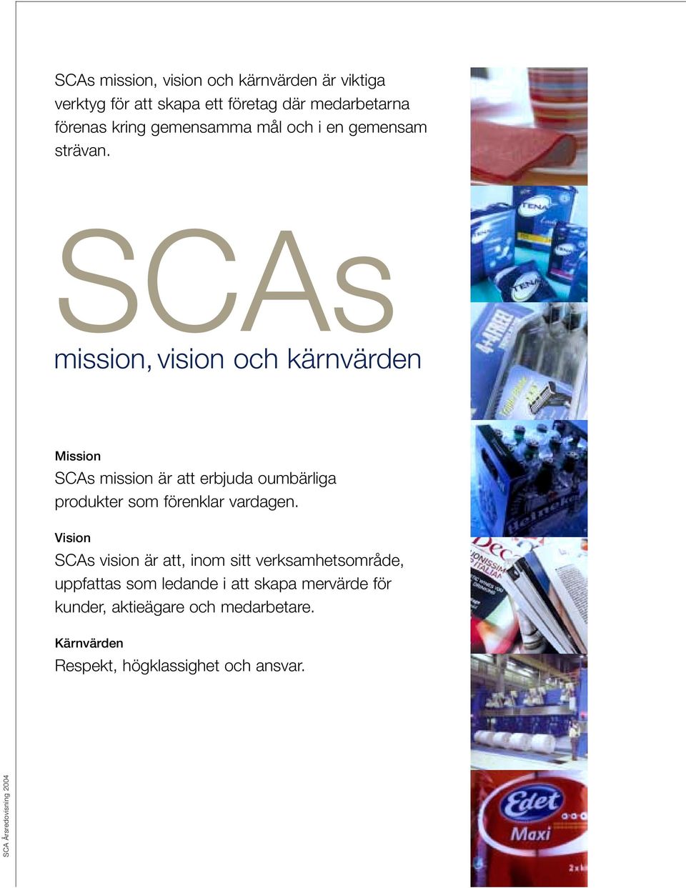 SCAs mission, vision och kärnvärden Mission SCAs mission är att erbjuda oumbärliga produkter som förenklar