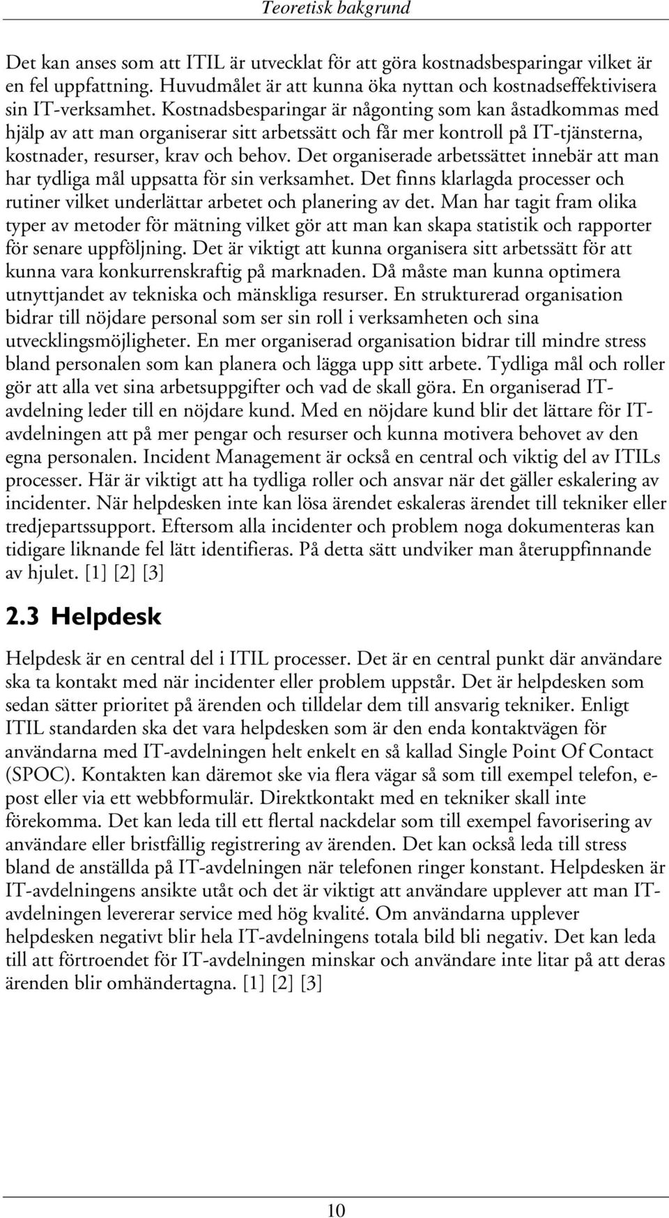 Kostnadsbesparingar är någonting som kan åstadkommas med hjälp av att man organiserar sitt arbetssätt och får mer kontroll på IT-tjänsterna, kostnader, resurser, krav och behov.