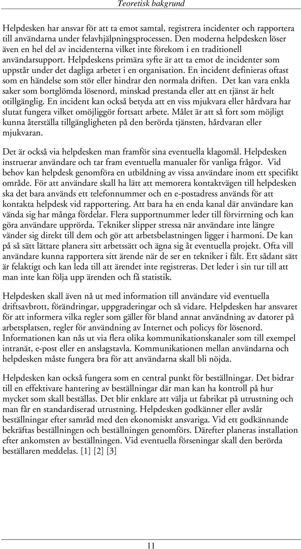 Helpdeskens primära syfte är att ta emot de incidenter som uppstår under det dagliga arbetet i en organisation.