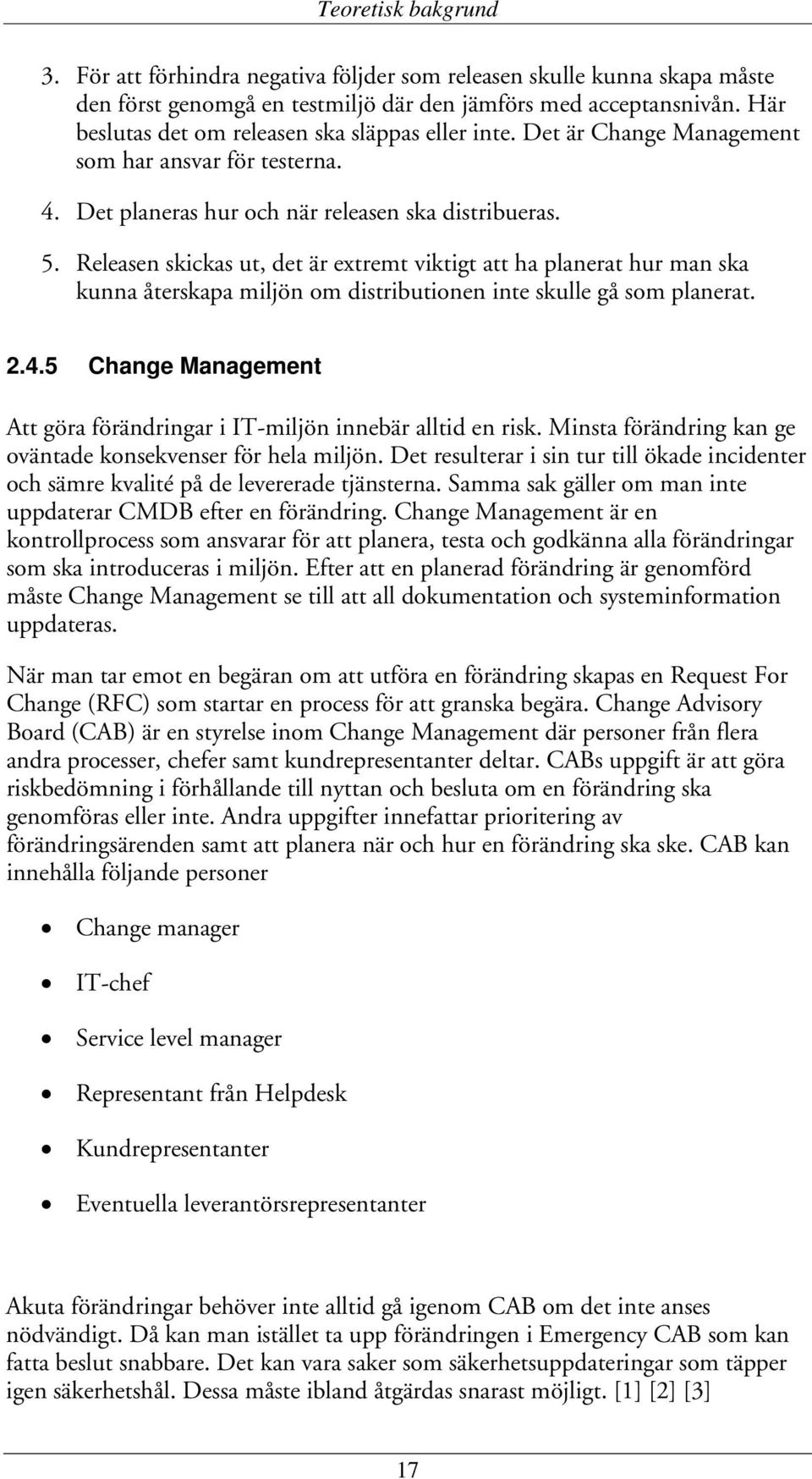 Releasen skickas ut, det är extremt viktigt att ha planerat hur man ska kunna återskapa miljön om distributionen inte skulle gå som planerat. 2.4.