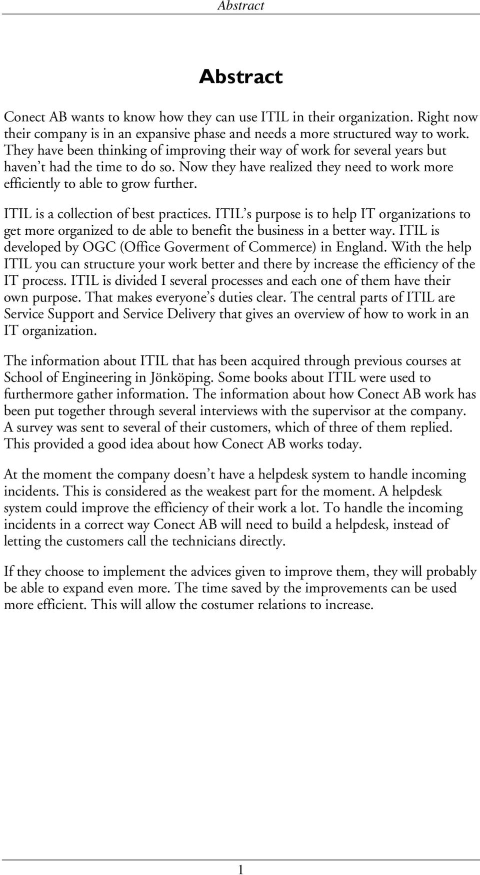 ITIL is a collection of best practices. ITIL s purpose is to help IT organizations to get more organized to de able to benefit the business in a better way.