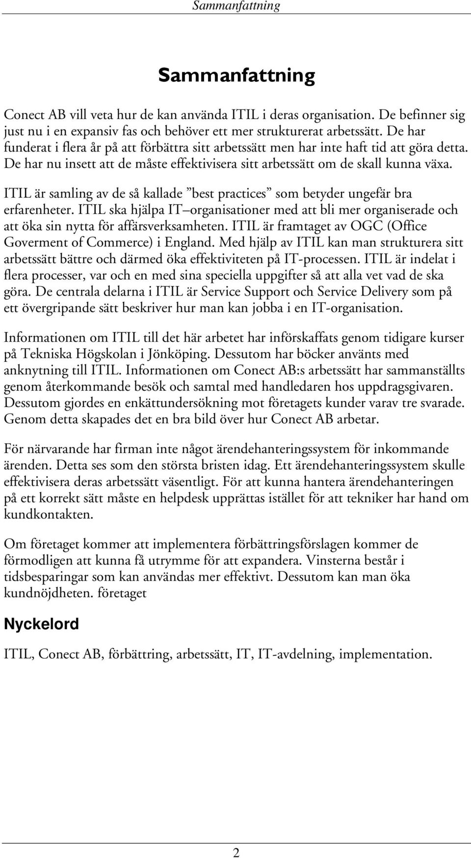 ITIL är samling av de så kallade best practices som betyder ungefär bra erfarenheter. ITIL ska hjälpa IT organisationer med att bli mer organiserade och att öka sin nytta för affärsverksamheten.