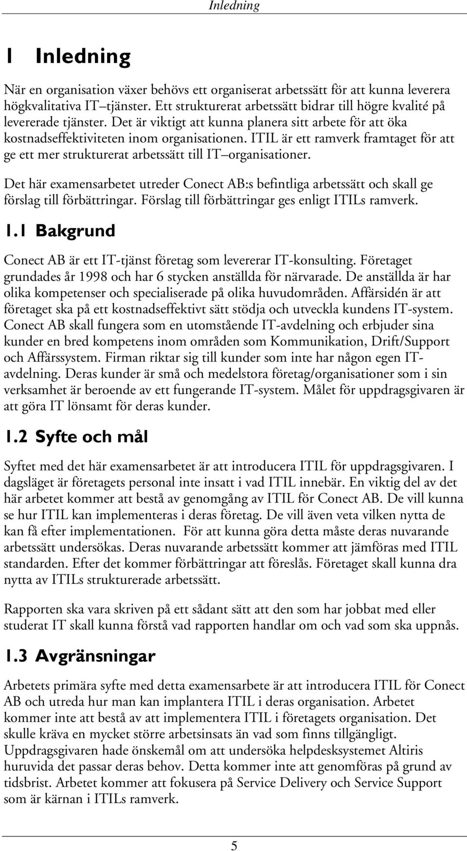 ITIL är ett ramverk framtaget för att ge ett mer strukturerat arbetssätt till IT organisationer.