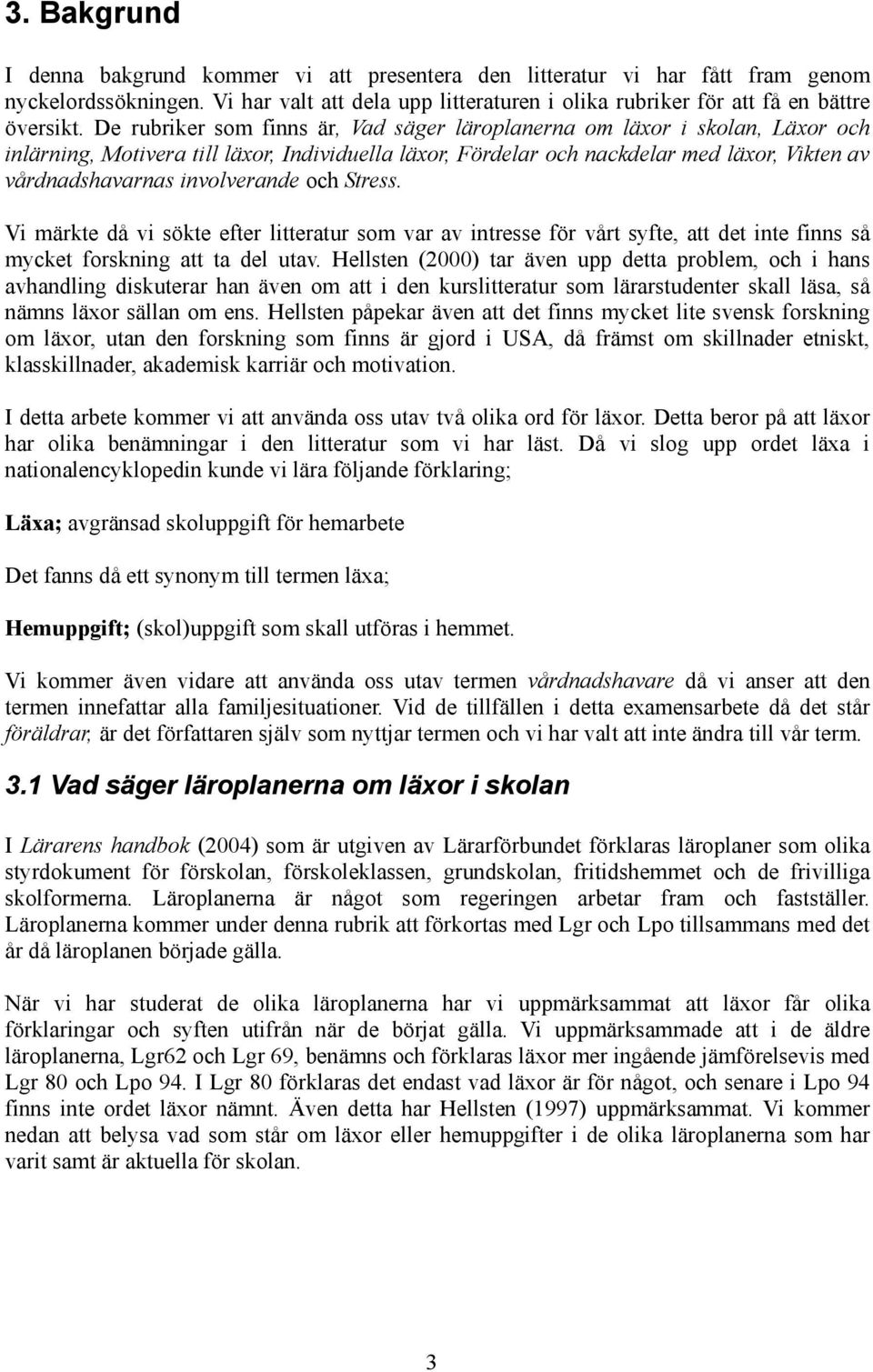 involverande och Stress. Vi märkte då vi sökte efter litteratur som var av intresse för vårt syfte, att det inte finns så mycket forskning att ta del utav.