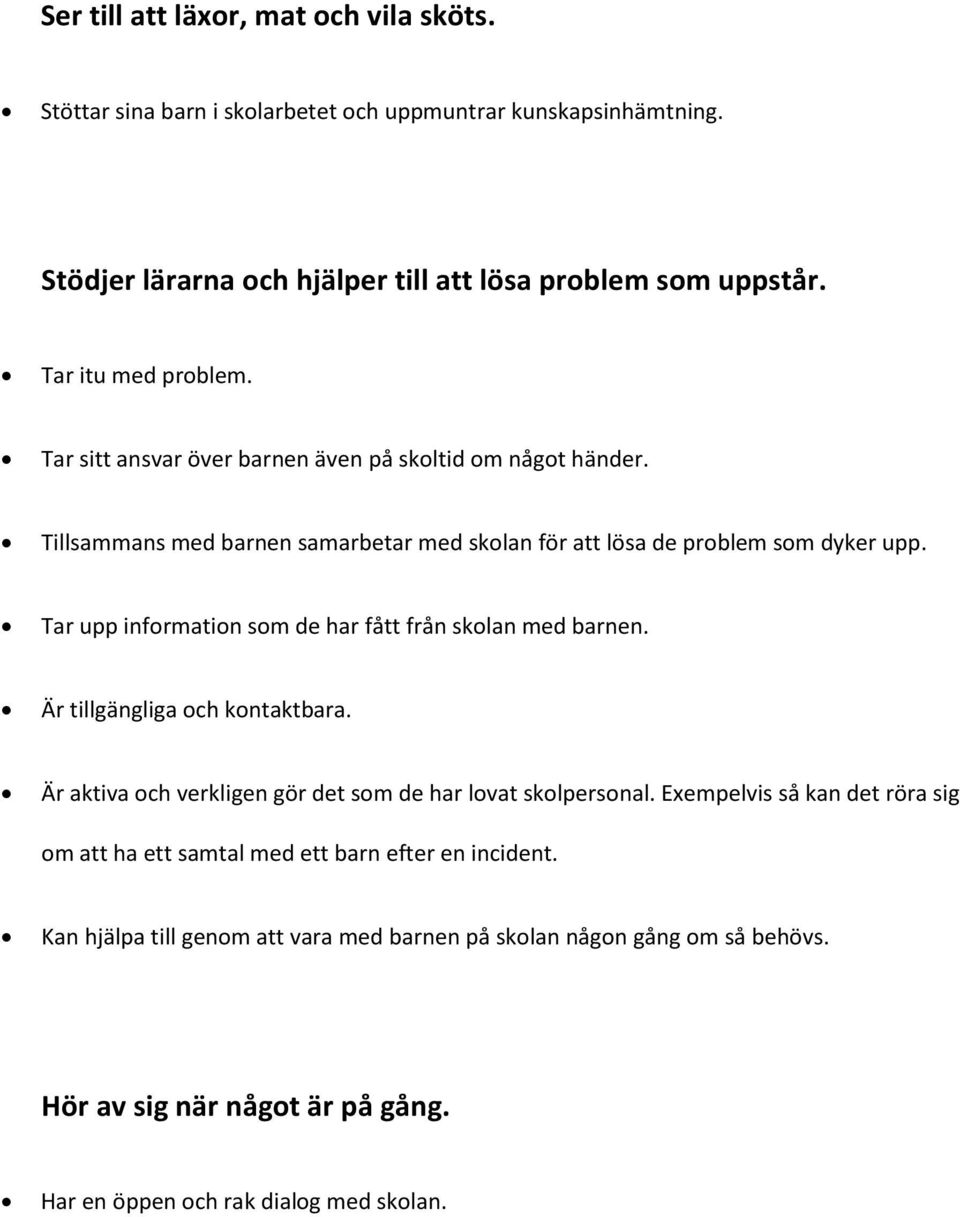 Tar upp information som de har fått från skolan med barnen. Är tillgängliga och kontaktbara. Är aktiva och verkligen gör det som de har lovat skolpersonal.