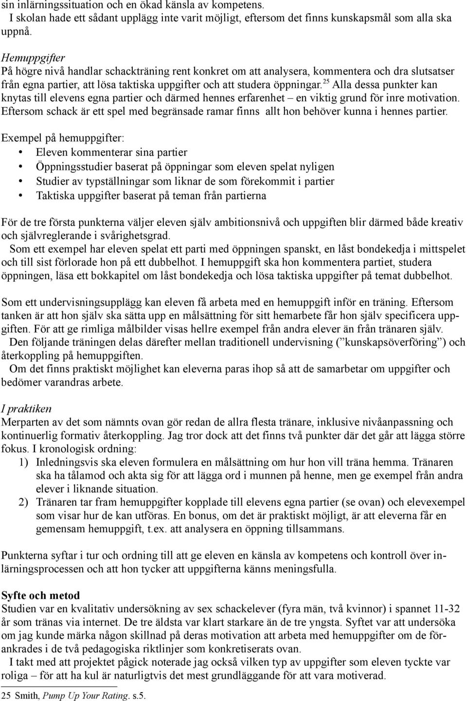 25 Alla dessa punkter kan knytas till elevens egna partier och därmed hennes erfarenhet en viktig grund för inre motivation.