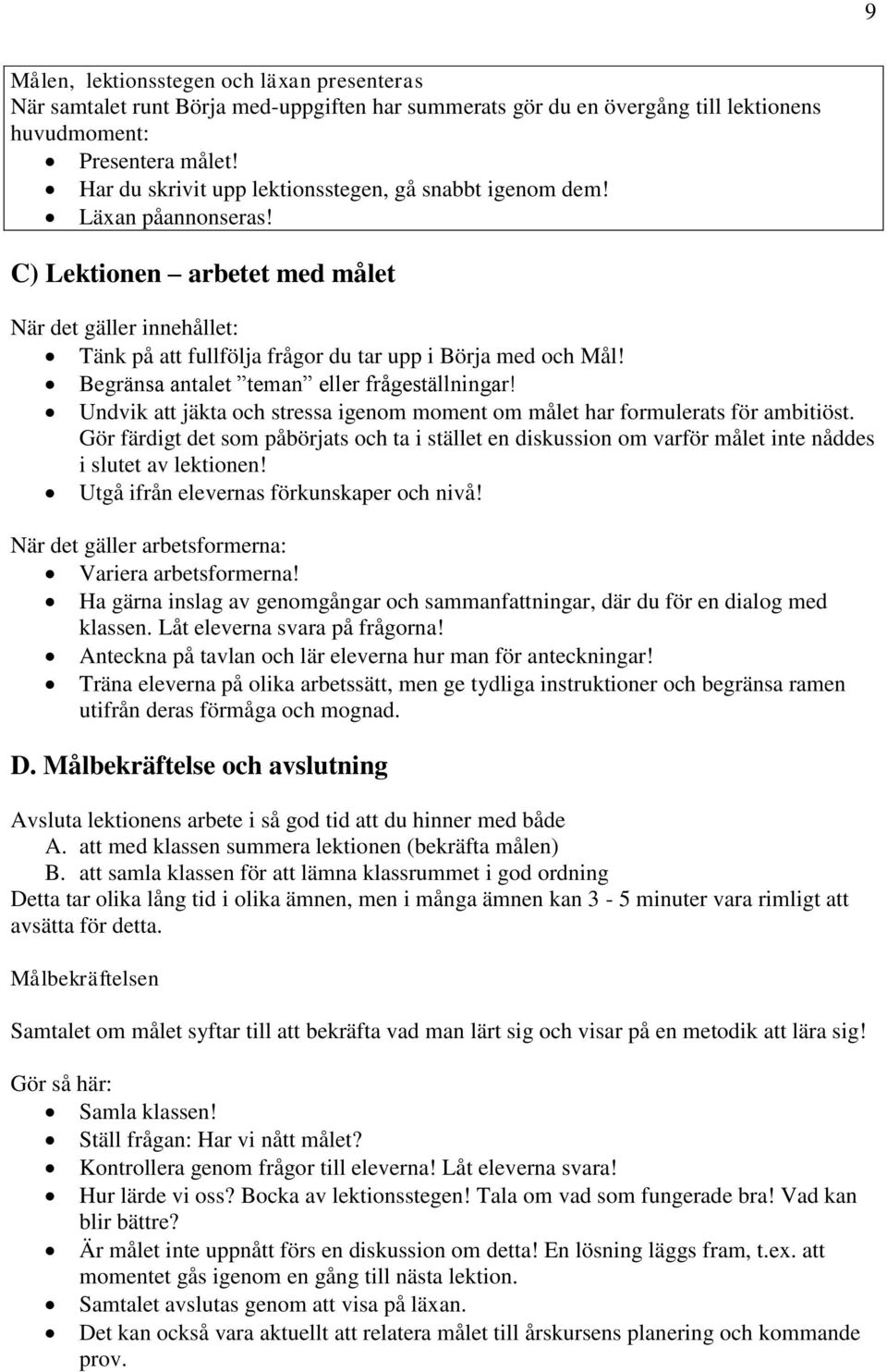 Begränsa antalet teman eller frågeställningar! Undvik att jäkta och stressa igenom moment om målet har formulerats för ambitiöst.