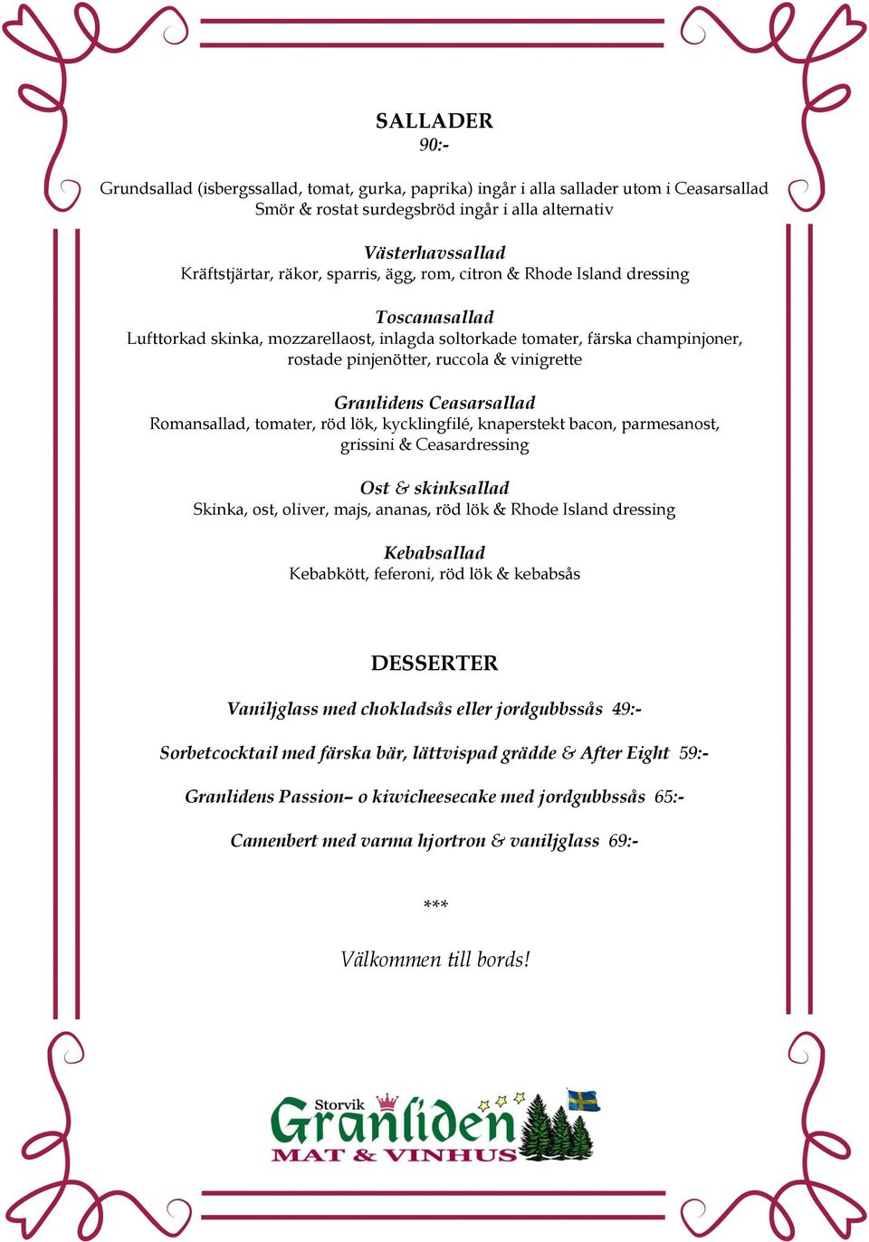 Ceasarsallad Romansallad, tomater, röd lök, kycklingfilé, knaperstekt bacon, parmesanost, grissini & Ceasardressing Ost & skinksallad Skinka, ost, oliver, majs, ananas, röd lök & Rhode Island