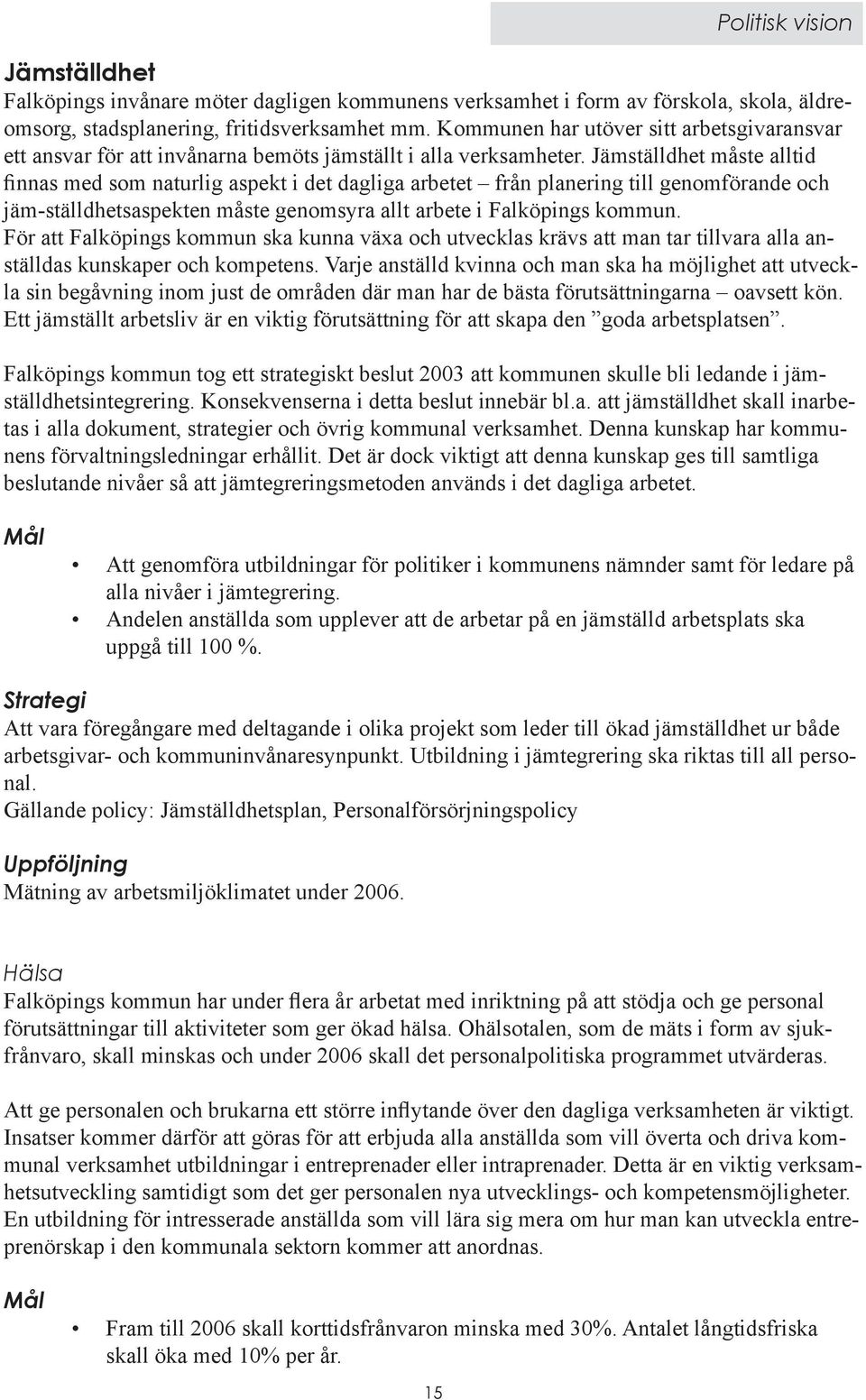 Jämställdhet måste alltid finnas med som naturlig aspekt i det dagliga arbetet från planering till genomförande och jäm-ställdhetsaspekten måste genomsyra allt arbete i Falköpings kommun.