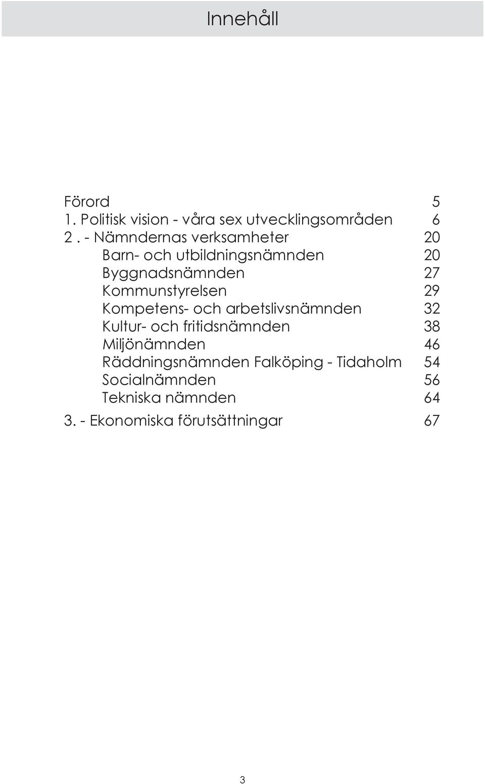 Kommunstyrelsen 29 Kompetens- och arbetslivsnämnden 32 Kultur- och fritidsnämnden 38