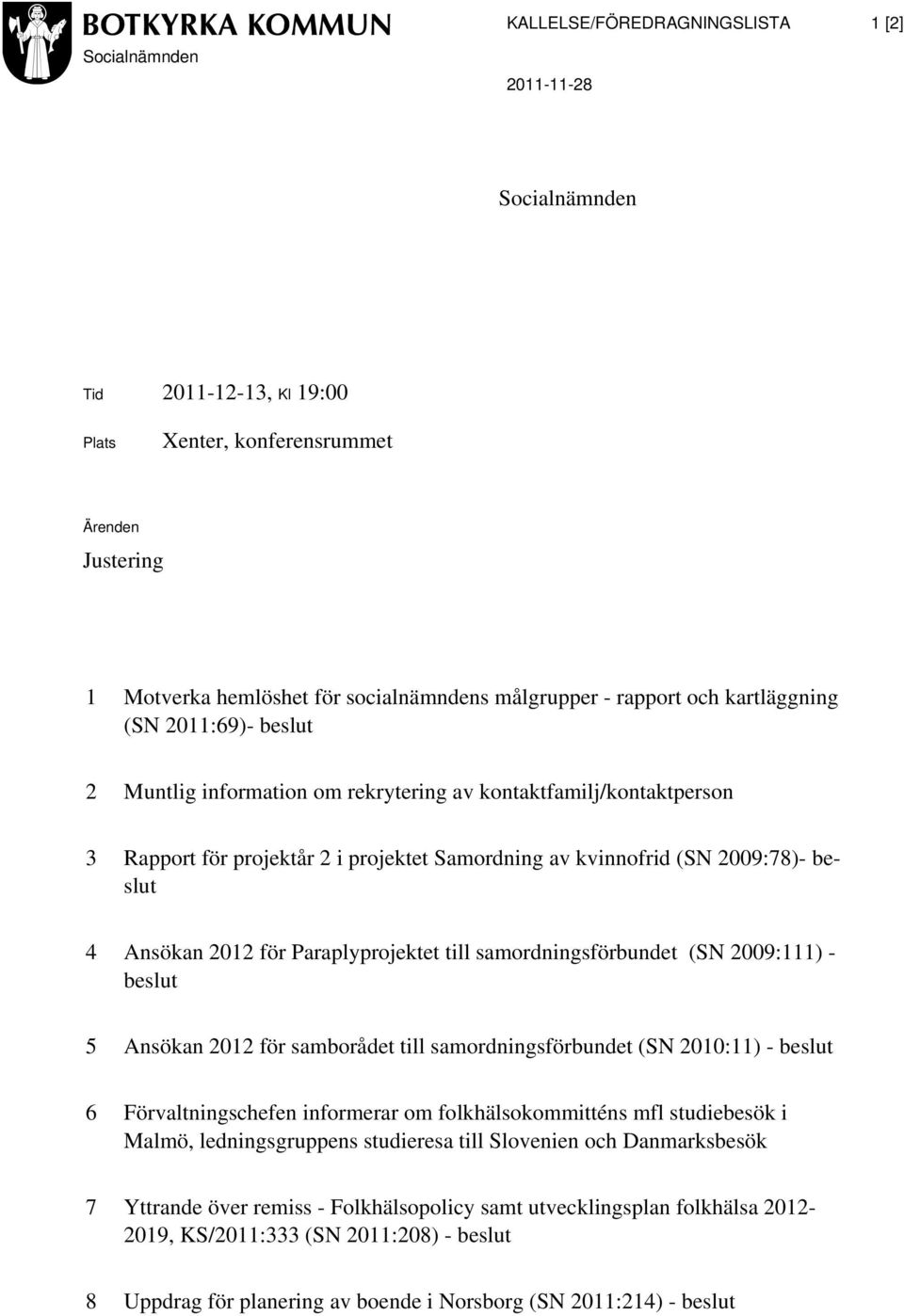 Ansökan 2012 för Paraplyprojektet till samordningsförbundet (SN 2009:111) - beslut 5 Ansökan 2012 för samborådet till samordningsförbundet (SN 2010:11) - beslut 6 Förvaltningschefen informerar om