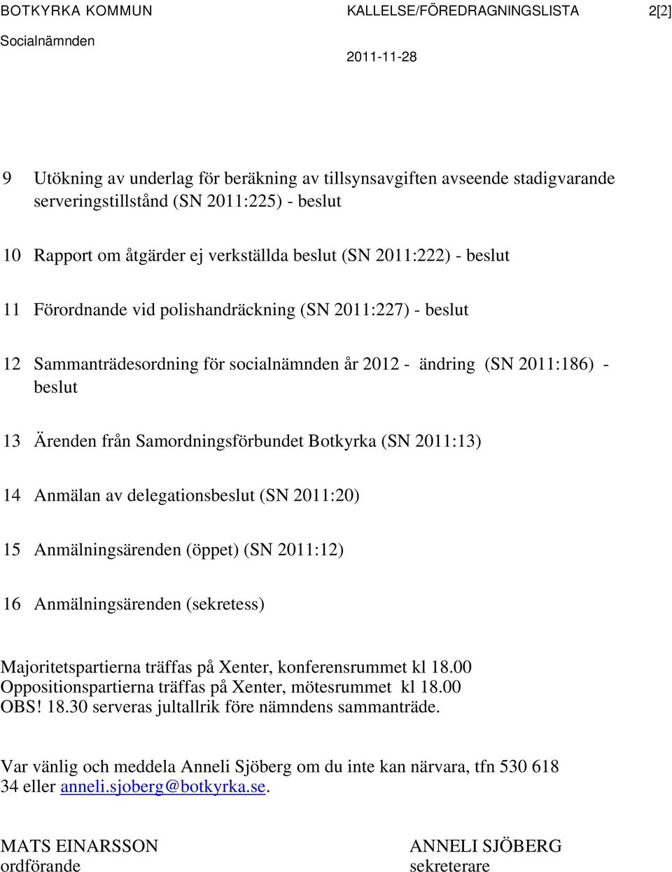 beslut 13 Ärenden från Samordningsförbundet Botkyrka (SN 2011:13) 14 Anmälan av delegationsbeslut (SN 2011:20) 15 Anmälningsärenden (öppet) (SN 2011:12) 16 Anmälningsärenden (sekretess)