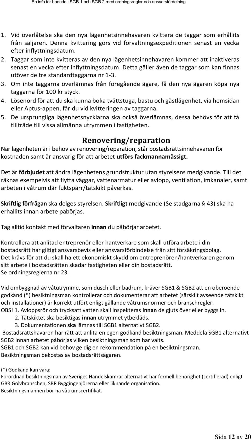 Detta gäller även de taggar som kan finnas utöver de tre standardtaggarna nr 1-3. 3. Om inte taggarna överlämnas från föregående ägare, få den nya ägaren köpa nya taggarna för 100 kr styck. 4.