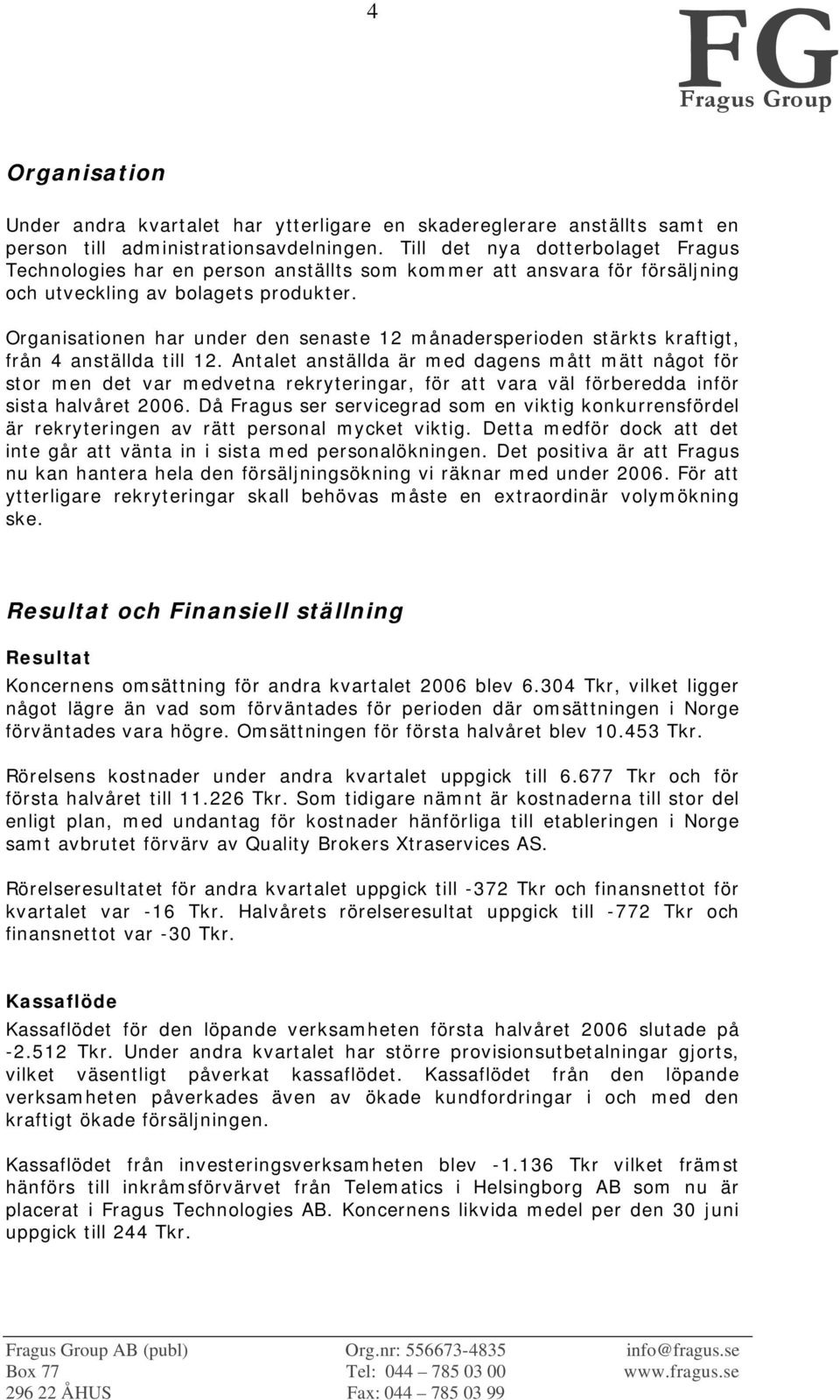 Organisationen har under den senaste 12 månadersperioden stärkts kraftigt, från 4 anställda till 12.