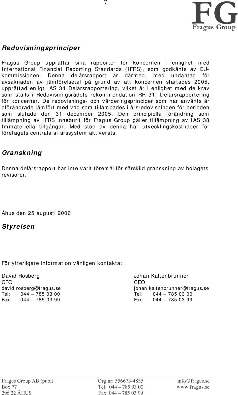 ställs i Redovisningsrådets rekommendation RR 31, Delårsrapportering för koncerner.