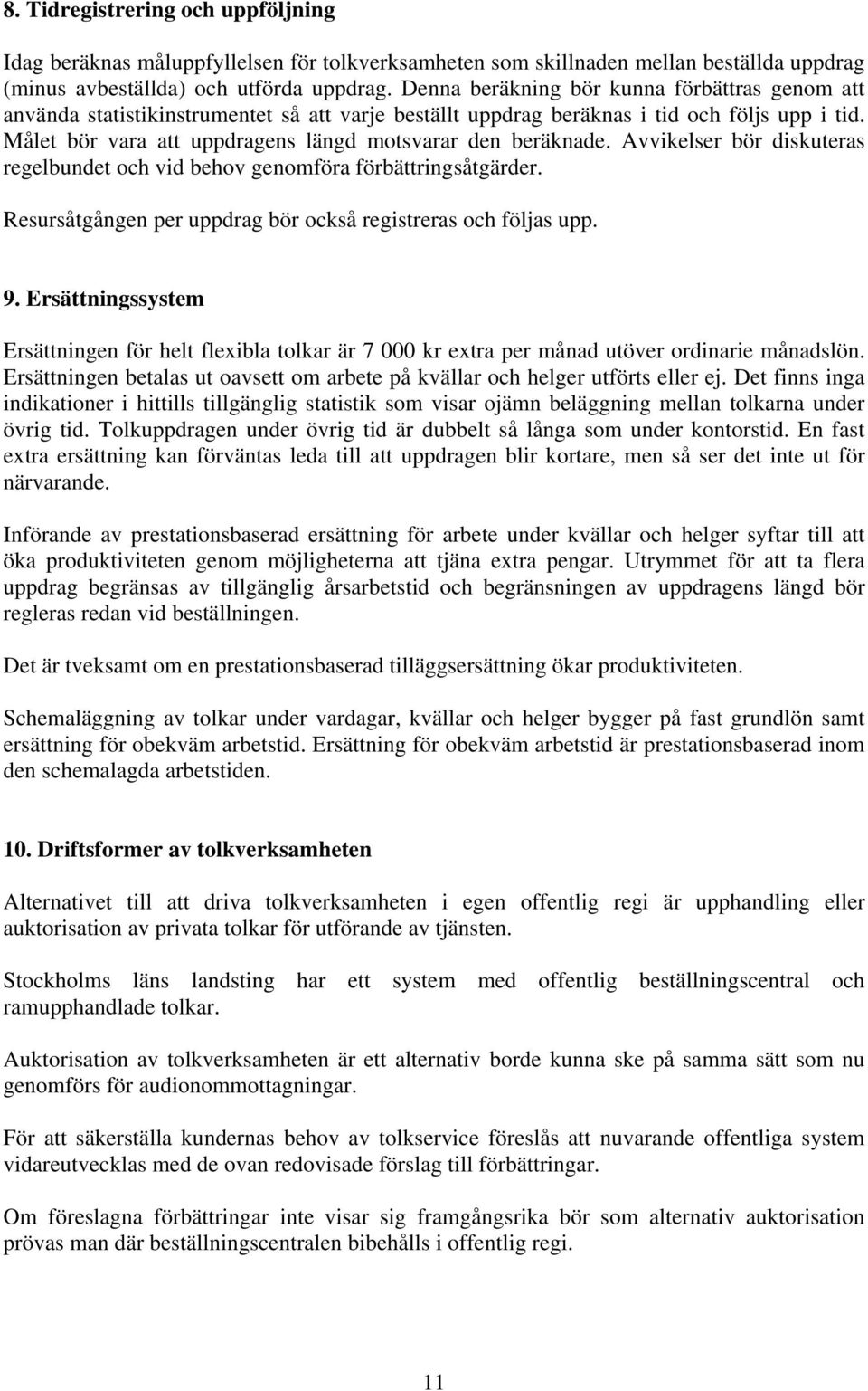 Målet bör vara att uppdragens längd motsvarar den beräknade. Avvikelser bör diskuteras regelbundet och vid behov genomföra förbättringsåtgärder.