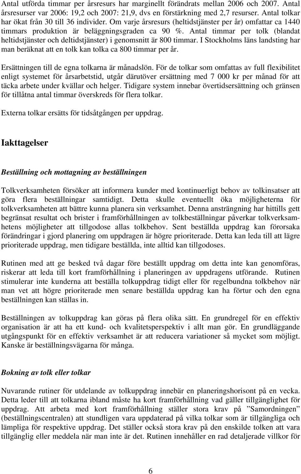 Antal timmar per tolk (blandat heltidstjänster och deltidstjänster) i genomsnitt är 800 timmar. I Stockholms läns landsting har man beräknat att en tolk kan tolka ca 800 timmar per år.