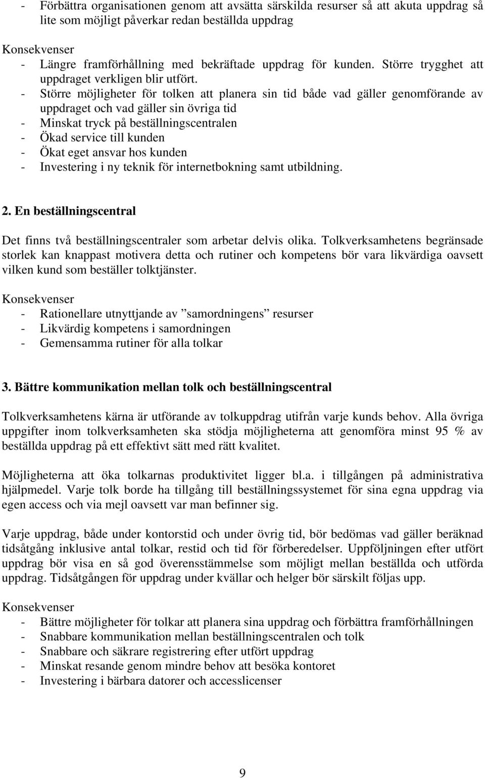 - Större möjligheter för tolken att planera sin tid både vad gäller genomförande av uppdraget och vad gäller sin övriga tid - Minskat tryck på beställningscentralen - Ökad service till kunden - Ökat