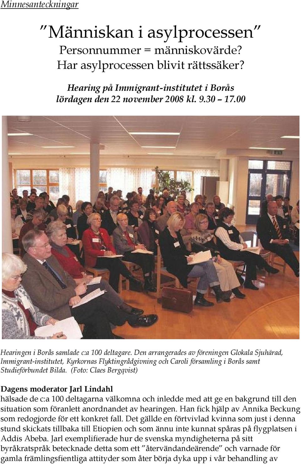 Den arrangerades av föreningen Glokala Sjuhärad, Immigrant-institutet, Kyrkornas Flyktingrådgivning och Caroli församling i Borås samt Studieförbundet Bilda.