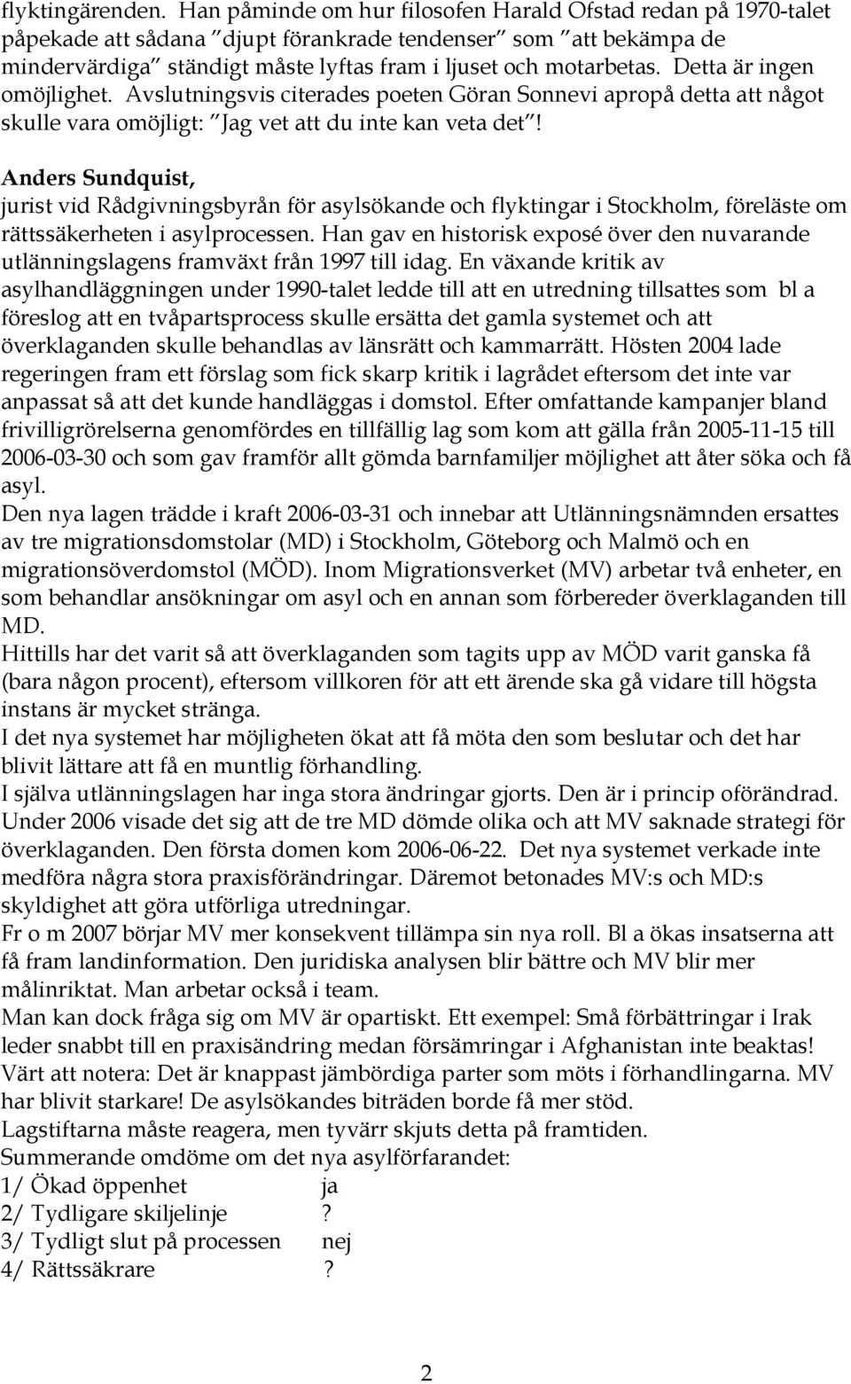 Detta är ingen omöjlighet. Avslutningsvis citerades poeten Göran Sonnevi apropå detta att något skulle vara omöjligt: Jag vet att du inte kan veta det!