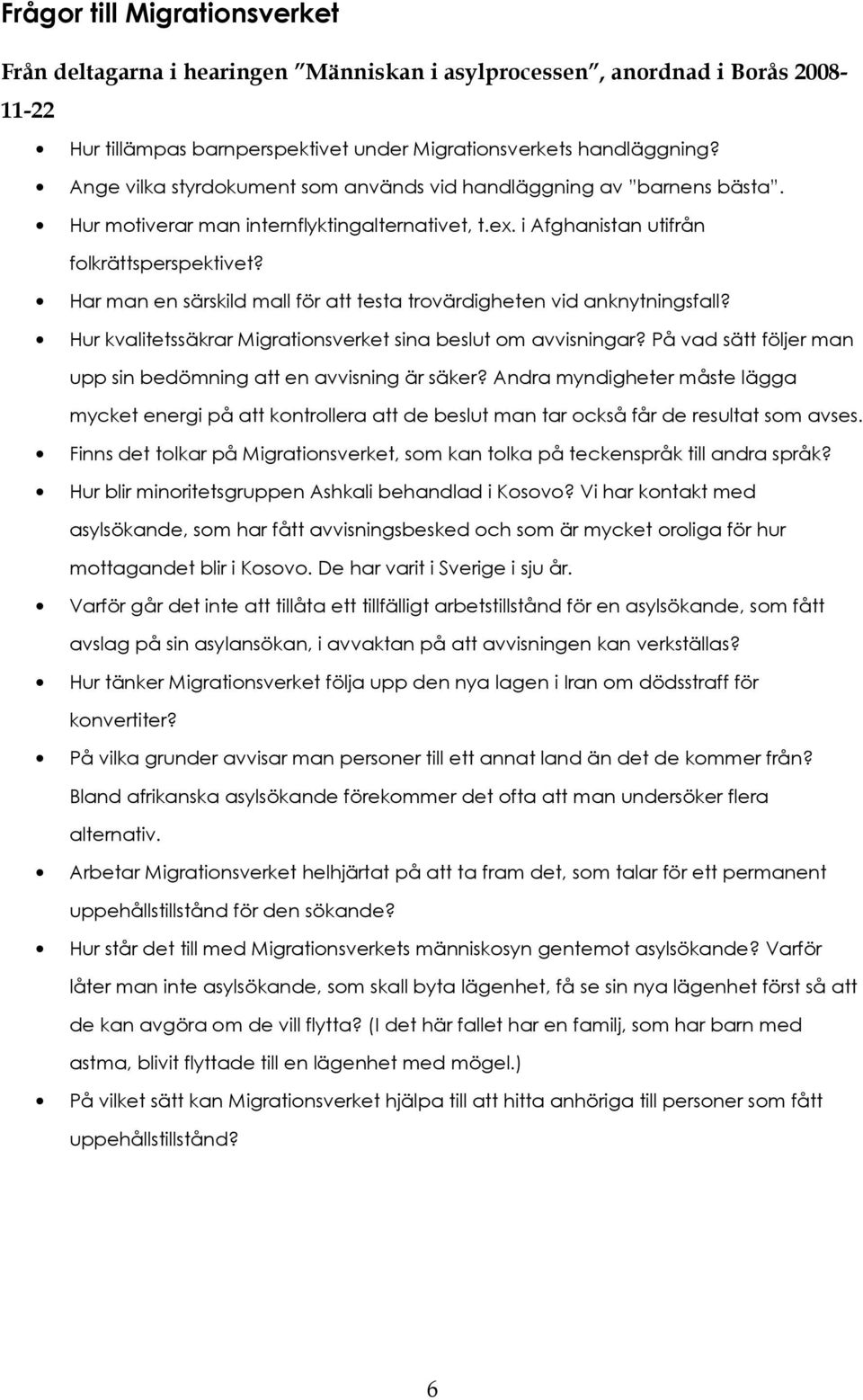 Har man en särskild mall för att testa trovärdigheten vid anknytningsfall? Hur kvalitetssäkrar Migrationsverket sina beslut om avvisningar?