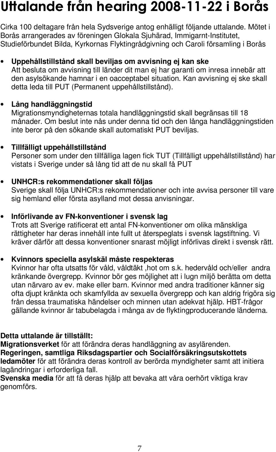 avvisning ej kan ske Att besluta om avvisning till länder dit man ej har garanti om inresa innebär att den asylsökande hamnar i en oacceptabel situation.