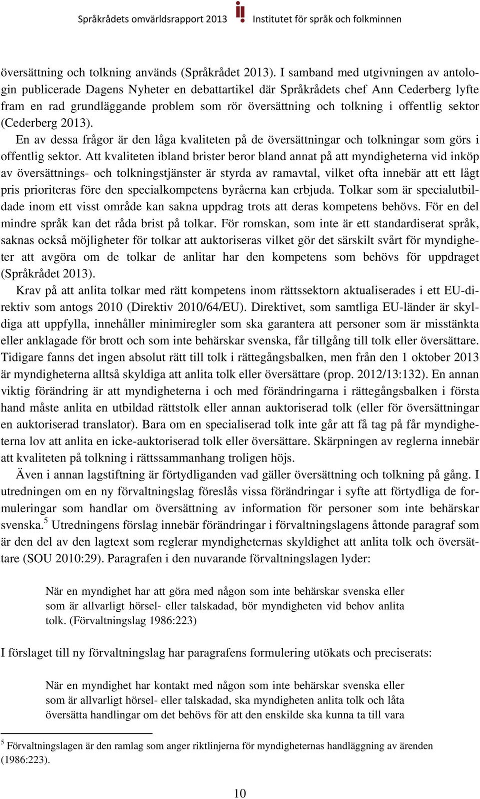 offentlig sektor (Cederberg 2013). En av dessa frågor är den låga kvaliteten på de översättningar och tolkningar som görs i offentlig sektor.