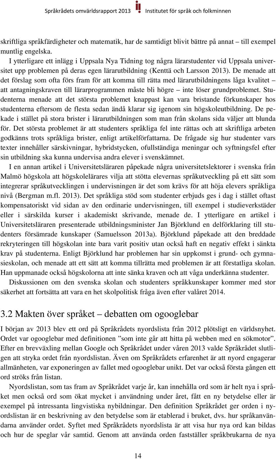 De menade att det förslag som ofta förs fram för att komma till rätta med lärarutbildningens låga kvalitet att antagningskraven till lärarprogrammen måste bli högre inte löser grundproblemet.